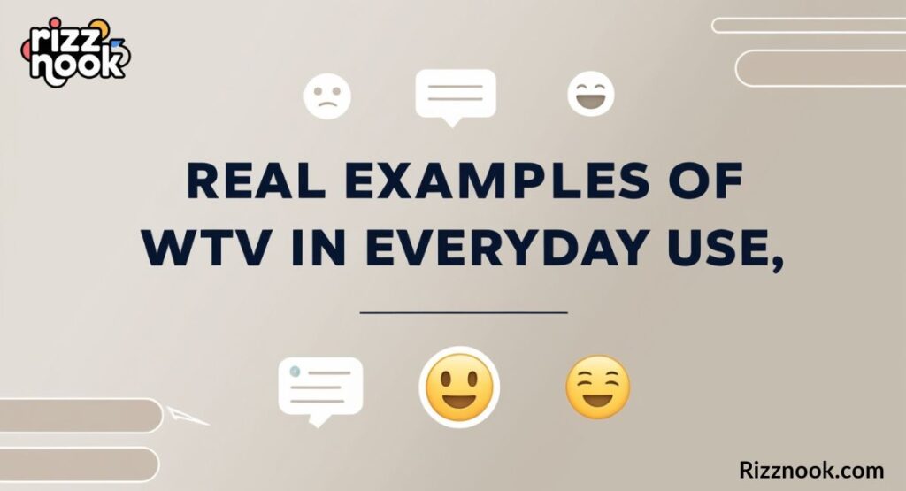 Real Examples of WTV in Everyday Use