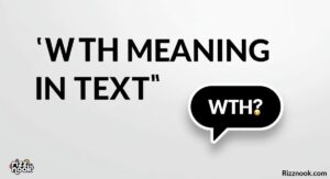 WTH Meaning in Text: Your Ultimate Guide to This Viral Slang